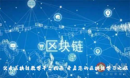 优质区块链教学平台指南：开启您的区块链学习之旅