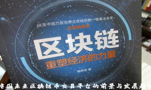 
中国未来区块链币交易平台的前景与发展趋势