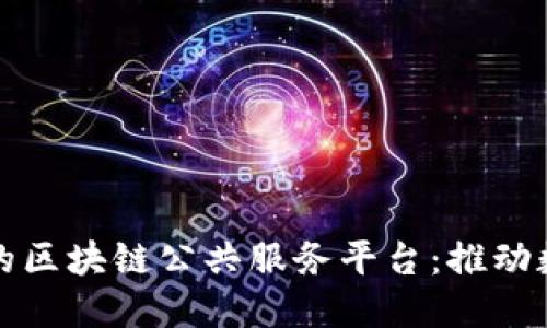 构建高效可信的区块链公共服务平台：推动数字经济新发展