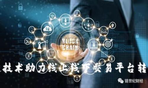 区块链技术助力线上线下交易平台转型升级