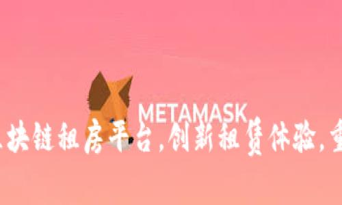  国内首个区块链租房平台，创新租赁体验，重塑租房市场