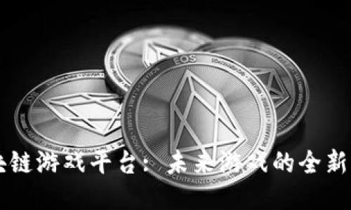区块链游戏平台: 未来游戏的全新格局