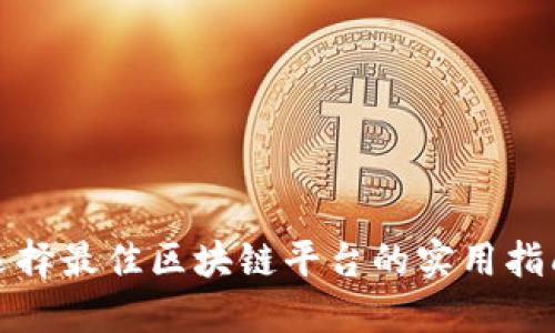 选择最佳区块链平台的实用指南