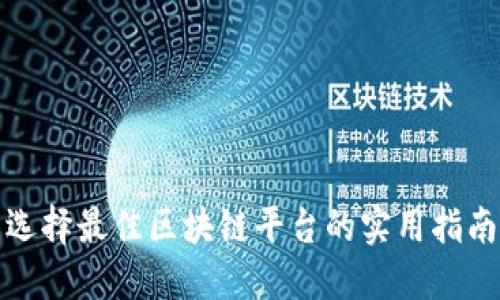 选择最佳区块链平台的实用指南