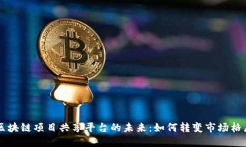 区块链项目共享平台的未来：如何转变市场格局