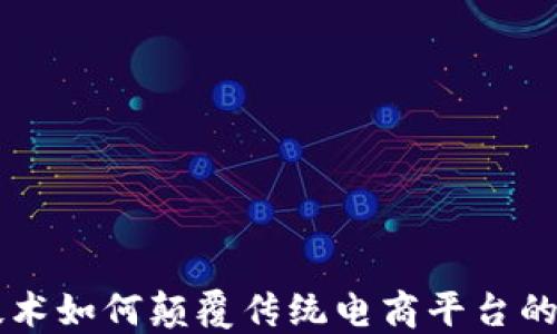 
区块链技术如何颠覆传统电商平台的运营模式