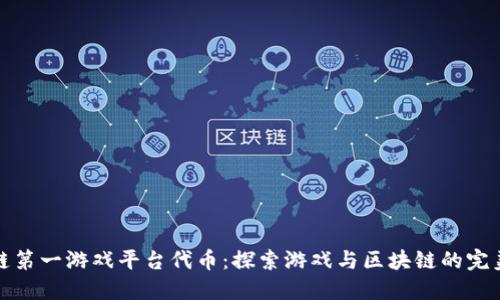 区块链第一游戏平台代币：探索游戏与区块链的完美结合