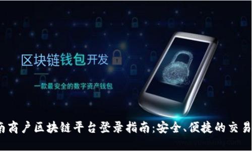  云南商户区块链平台登录指南：安全、便捷的交易体验