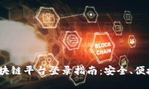  云南商户区块链平台登录指南：安全、便捷的交易体验