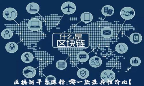 
区块链平台选择：哪一款最具性价比？