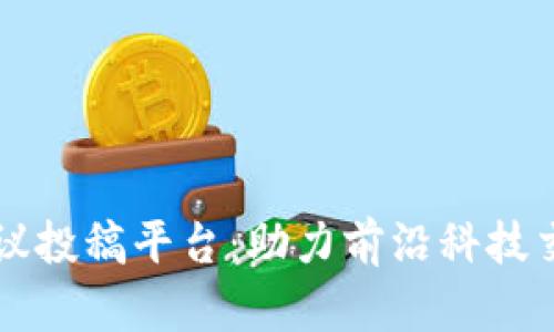 区块链会议投稿平台：助力前沿科技交流与合作