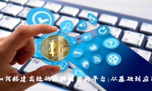 如何搭建高效的区块链架构平台:从基础到应用