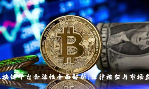  区块链平台合法性全面解析：法律框架与市场监管