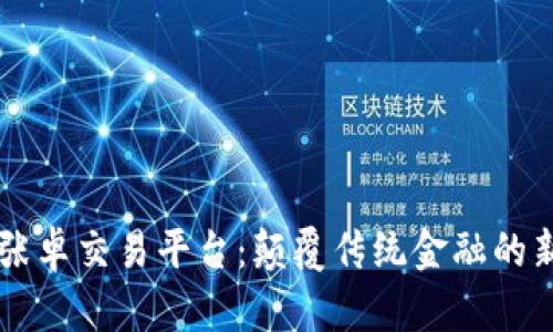 区块链张卓交易平台：颠覆传统金融的新兴力量