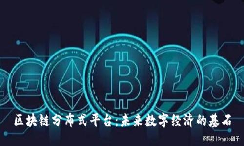 区块链分布式平台：未来数字经济的基石