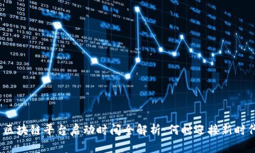 : 区块链平台启动时间全解析：何时迎接新时代？
