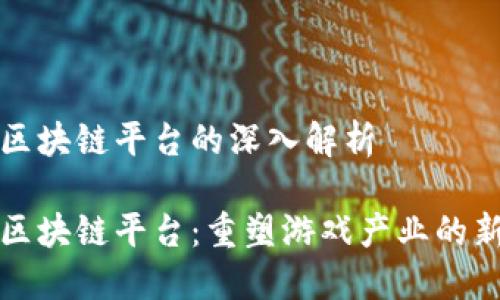 游戏区块链平台的深入解析

游戏区块链平台：重塑游戏产业的新纪元