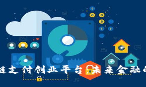     区块链支付创业平台：未来金融的创新之路