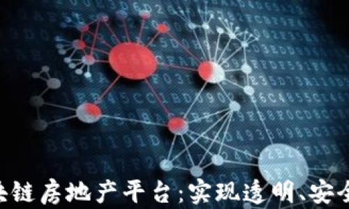 
如何打造区块链房地产平台：实现透明、安全、高效的交易