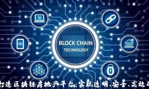 
如何打造区块链房地产平台：实现透明、安全、高效的交易