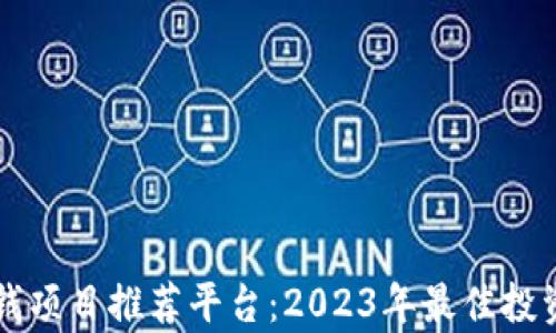 
区块链赚钱项目推荐平台：2023年最佳投资机会解析