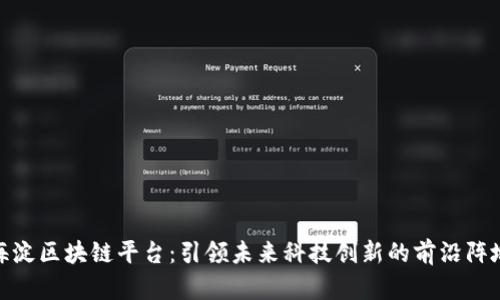 海淀区块链平台：引领未来科技创新的前沿阵地