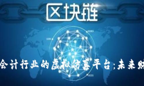 区块链技术在会计行业的虚拟仿真平台：未来财务的转型之路