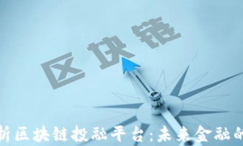 
全面解析区块链投融平台：未来金融的新趋势
