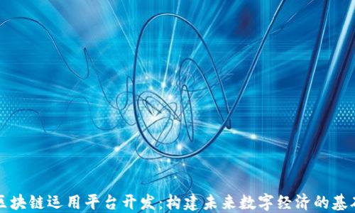 
区块链运用平台开发：构建未来数字经济的基础