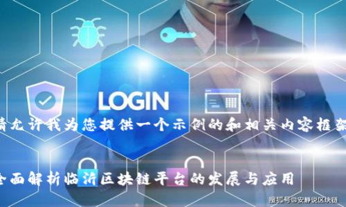 请允许我为您提供一个示例的和相关内容框架。


全面解析临沂区块链平台的发展与应用