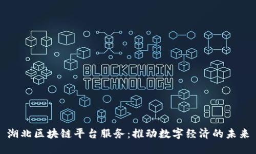 湖北区块链平台服务：推动数字经济的未来