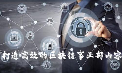 如何打造高效的区块链事业部内容平台