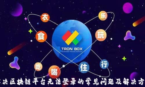 
解决区块链平台无法登录的常见问题及解决方案