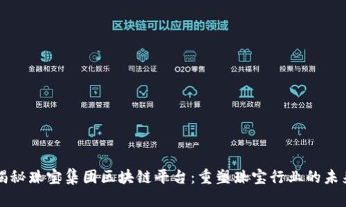 揭秘珠宝集团区块链平台：重塑珠宝行业的未来