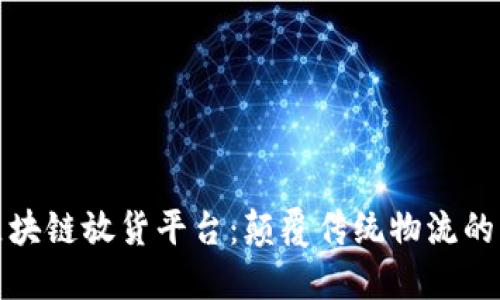 全球区块链放货平台：颠覆传统物流的新时代