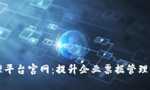 区块链票据管理平台官网：提升企业票据管理效率的解决方案