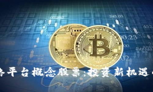 区块链网络平台概念股票：投资新机遇的深度解析