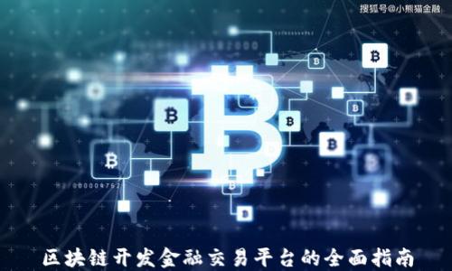 
区块链开发金融交易平台的全面指南