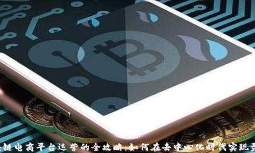 
区块链电商平台运营的全攻略：如何在去中心化时代实现盈利？