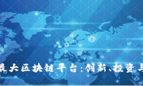 探索美国最大区块链平台：创新、投资与未来趋势
