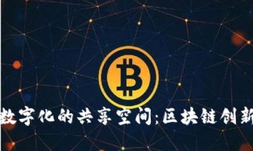 如同搭建一座数字化的共享空间：区块链创新共享平台建设