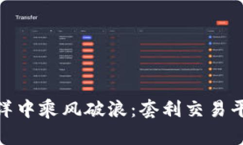 在区块链的海洋中乘风破浪：套利交易平台的趣味之旅