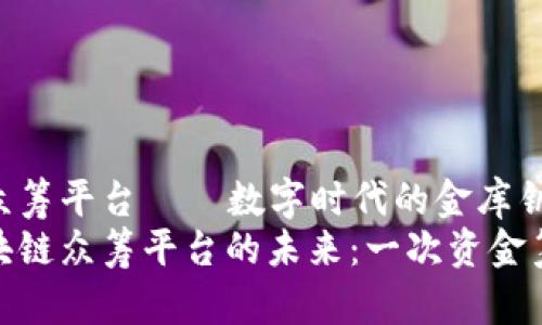 区块链众筹平台——数字时代的金库钥匙
探索区块链众筹平台的未来：一次资金筹集革命