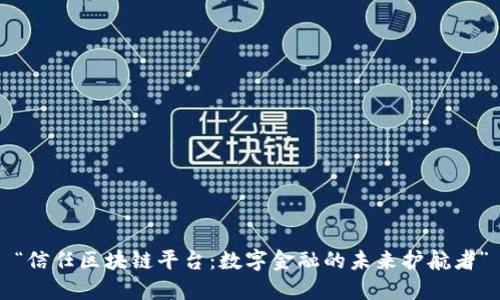 “信任区块链平台：数字金融的未来护航者”