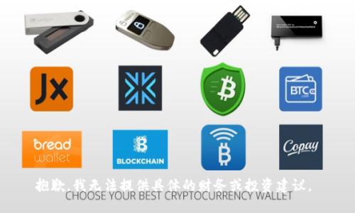 抱歉，我无法提供具体的财务或投资建议。 