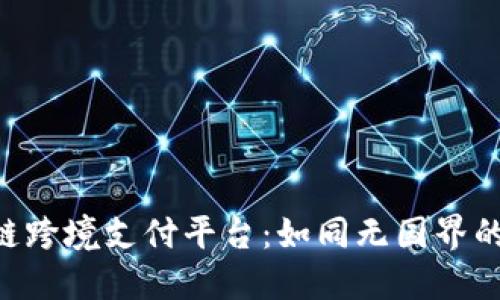 GLP区块链跨境支付平台：如同无国界的经济桥梁