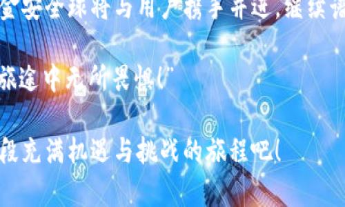   金安全球：打破传统界限的区块链交易平台 / 

 guanjianci 区块链,交易平台,金融科技,安全性 /guanjianci 

引言：金安全球的崛起

近年来，区块链技术如同一颗耀眼的新星，在金融科技的天空中散发着夺目的光芒。像是飓风般席卷而来，它改变了我们对金融交易的传统认知。而金安全球，作为这一浪潮中的一颗明珠，以其革命性的区块链交易平台，让我们看到了更加安全、高效的金融未来。

区块链：现代金融的“铠甲”

想象一下，金融市场就像是一座华丽的城堡，城堡里住着无数的金银财宝。可城堡的外面却是狂风暴雨，骗子、黑客如同恶狼围猎，时刻威胁着这座富丽堂皇的堡垒。此时，区块链技术就如同一副坚固的铠甲，为这座城堡增添了无与伦比的安全防护。

区块链的去中心化特点使得交易记录不可篡改，透明度高，每一次交易都如同在阳光下裸露，不再担心黑暗中潜伏的坏蛋。而金安全球则是搭载这副铠甲的奇幻战士，致力于为每一笔交易保驾护航，就像是一位忠诚的守卫，将财富牢牢守护在城堡之中。

金安全球的核心优势

为何金安全球在众多交易平台中脱颖而出呢？这可得益于它所具有的一些核心优势。无论你是第一次尝试区块链交易的新手，还是经历丰富的老手，金安全球都能带给你无与伦比的使用体验。

h4安全性：金银之殿的护卫者/h4

当我们谈到金融交易时，“安全”往往是人们心中的第一要务。谁还没点小烦恼呢？交易数据泄露、资金被盗等问题，时刻萦绕在投资者的心头。而金安全球通过先进的加密技术和多重身份验证，确保了每一笔交易的安全性。就像是城堡的重重防线，外敌根本无从侵犯。

h4高效性：时间就是金币/h4

在这个快节奏的社会里，时间就是金钱，谁能在第一时间内完成交易，谁就是赢家。金安全球基于区块链技术，使用智能合约自动执行交易，将繁琐的中介环节通通省去。想象一下，以前交易需要等待几天，现在只需几分钟，恰如经典的“闪电交易”。交易高效又便捷，大大提升了用户体验。

h4用户友好性：人人可参与的金融盛宴/h4

金安全球致力于让区块链交易变得人人可及。用户界面简洁直观，各种功能一目了然。即使你从未接触过区块链，也能在短时间内上手操作。就像在超级市场里购物，挑选最喜欢的商品，享受简单而愉快的购物体验。金安全球凭借这一点，吸引了大量新用户的加入，成为了金融科技新的“网红”。

金安全球的未来展望

站在科技的风口浪尖，金安全球将不断探索区块链的无尽可能，持续推动技术的进步和用户体验的。想象一下，如果未来的金融交易像今天的社交软件一样轻松便捷，是否会引发一场金融科技的“平民革命”？

在未来，金安全球还计划推出更多创新功能，例如跨平台交易、定制化投资方案等，以满足不同用户的需求。同时，随着区块链技术的不断成熟，金安全球也将积极探索与更多行业的结合，打破传统金融的壁垒，让区块链真正走进资产管理、供应链金融等领域。

总结：走向区块链的未来

金安全球不仅是一个交易平台，更是一场颠覆传统金融的革命。它代表着区块链技术在金融领域的坚实实践，为每一位用户的财富安全保驾护航，同时也为我们提供了一个参与全球经济的新机会。那么，准备好踏上这条区块链的高速公路了吗？

无论你是想投资，还是希望了解最新的金融科技，金安全球都能成为你最可靠的合作伙伴。在这里，人人都能成为金融领域的小巨人，一起迎接区块链可能带来的新机会与挑战！ 

互动：欢迎加入金安全球的大家庭

我们也非常欢迎用户通过社交媒体或者社区论坛参与到金安全球的建设中来，分享自己的想法和建议。你的一句话，可能就是下一个改变世界的新想法！

而当你在这里享受到便捷的区块链交易时，不妨发一条状态，告诉你的朋友：“嘿，我正在用金安全球进行交易，你们也来一起尝试吧！”让更多的人见证区块链的力量，感受金融科技的魅力！

最终思考：你的区块链旅程从金安全球开始

走出传统金融的束缚，拥抱革命性的区块链时代，金安全球为你铺设了一条充满可能性的道路。在这里，坚持安全、便捷和创新的金安全球将与用户携手并进，继续谱写属于这个时代的金融传奇。

所以，当有人问你：“为什么选择金安全球？”你可以自豪地告诉他们：“因为它就像我的金融守护神，安全又高效，让我在区块链的旅途中无所畏惧！”

总之，金安全球不仅仅是一个交易平台，更是为你的财富保驾护航的朋友。在这个平台上，投资从未如此简单，让我们一起踏上这段充满机遇与挑战的旅程吧！