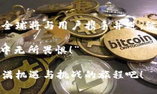   金安全球：打破传统界限的区块链交易平台 / 

 guanjianci 区块链,交易平台,金融科技,安全性 /guanjianci 

引言：金安全球的崛起

近年来，区块链技术如同一颗耀眼的新星，在金融科技的天空中散发着夺目的光芒。像是飓风般席卷而来，它改变了我们对金融交易的传统认知。而金安全球，作为这一浪潮中的一颗明珠，以其革命性的区块链交易平台，让我们看到了更加安全、高效的金融未来。

区块链：现代金融的“铠甲”

想象一下，金融市场就像是一座华丽的城堡，城堡里住着无数的金银财宝。可城堡的外面却是狂风暴雨，骗子、黑客如同恶狼围猎，时刻威胁着这座富丽堂皇的堡垒。此时，区块链技术就如同一副坚固的铠甲，为这座城堡增添了无与伦比的安全防护。

区块链的去中心化特点使得交易记录不可篡改，透明度高，每一次交易都如同在阳光下裸露，不再担心黑暗中潜伏的坏蛋。而金安全球则是搭载这副铠甲的奇幻战士，致力于为每一笔交易保驾护航，就像是一位忠诚的守卫，将财富牢牢守护在城堡之中。

金安全球的核心优势

为何金安全球在众多交易平台中脱颖而出呢？这可得益于它所具有的一些核心优势。无论你是第一次尝试区块链交易的新手，还是经历丰富的老手，金安全球都能带给你无与伦比的使用体验。

h4安全性：金银之殿的护卫者/h4

当我们谈到金融交易时，“安全”往往是人们心中的第一要务。谁还没点小烦恼呢？交易数据泄露、资金被盗等问题，时刻萦绕在投资者的心头。而金安全球通过先进的加密技术和多重身份验证，确保了每一笔交易的安全性。就像是城堡的重重防线，外敌根本无从侵犯。

h4高效性：时间就是金币/h4

在这个快节奏的社会里，时间就是金钱，谁能在第一时间内完成交易，谁就是赢家。金安全球基于区块链技术，使用智能合约自动执行交易，将繁琐的中介环节通通省去。想象一下，以前交易需要等待几天，现在只需几分钟，恰如经典的“闪电交易”。交易高效又便捷，大大提升了用户体验。

h4用户友好性：人人可参与的金融盛宴/h4

金安全球致力于让区块链交易变得人人可及。用户界面简洁直观，各种功能一目了然。即使你从未接触过区块链，也能在短时间内上手操作。就像在超级市场里购物，挑选最喜欢的商品，享受简单而愉快的购物体验。金安全球凭借这一点，吸引了大量新用户的加入，成为了金融科技新的“网红”。

金安全球的未来展望

站在科技的风口浪尖，金安全球将不断探索区块链的无尽可能，持续推动技术的进步和用户体验的。想象一下，如果未来的金融交易像今天的社交软件一样轻松便捷，是否会引发一场金融科技的“平民革命”？

在未来，金安全球还计划推出更多创新功能，例如跨平台交易、定制化投资方案等，以满足不同用户的需求。同时，随着区块链技术的不断成熟，金安全球也将积极探索与更多行业的结合，打破传统金融的壁垒，让区块链真正走进资产管理、供应链金融等领域。

总结：走向区块链的未来

金安全球不仅是一个交易平台，更是一场颠覆传统金融的革命。它代表着区块链技术在金融领域的坚实实践，为每一位用户的财富安全保驾护航，同时也为我们提供了一个参与全球经济的新机会。那么，准备好踏上这条区块链的高速公路了吗？

无论你是想投资，还是希望了解最新的金融科技，金安全球都能成为你最可靠的合作伙伴。在这里，人人都能成为金融领域的小巨人，一起迎接区块链可能带来的新机会与挑战！ 

互动：欢迎加入金安全球的大家庭

我们也非常欢迎用户通过社交媒体或者社区论坛参与到金安全球的建设中来，分享自己的想法和建议。你的一句话，可能就是下一个改变世界的新想法！

而当你在这里享受到便捷的区块链交易时，不妨发一条状态，告诉你的朋友：“嘿，我正在用金安全球进行交易，你们也来一起尝试吧！”让更多的人见证区块链的力量，感受金融科技的魅力！

最终思考：你的区块链旅程从金安全球开始

走出传统金融的束缚，拥抱革命性的区块链时代，金安全球为你铺设了一条充满可能性的道路。在这里，坚持安全、便捷和创新的金安全球将与用户携手并进，继续谱写属于这个时代的金融传奇。

所以，当有人问你：“为什么选择金安全球？”你可以自豪地告诉他们：“因为它就像我的金融守护神，安全又高效，让我在区块链的旅途中无所畏惧！”

总之，金安全球不仅仅是一个交易平台，更是为你的财富保驾护航的朋友。在这个平台上，投资从未如此简单，让我们一起踏上这段充满机遇与挑战的旅程吧！