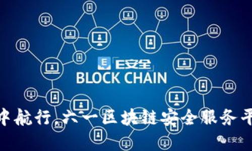 在区块链的海洋中航行，六一区块链安全服务平台为您保驾护航