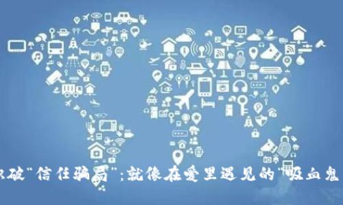 识破“信任骗局”：就像在爱里遇见的“吸血鬼”！